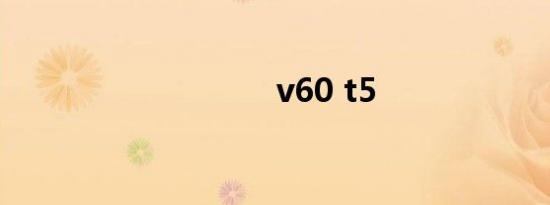 v60 t5