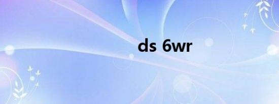 ds 6wr