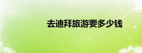 去迪拜旅游要多少钱