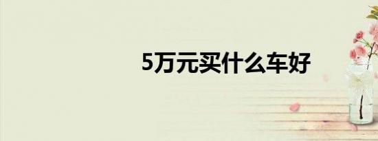 5万元买什么车好