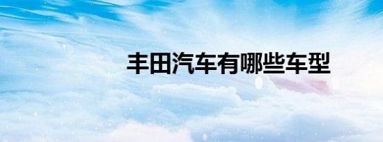 丰田汽车有哪些车型