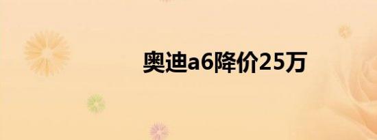 奥迪a6降价25万