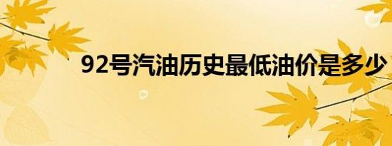 92号汽油历史最低油价是多少